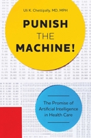 Punish The Machine!: The Promise of Artificial Intelligence in Health Care 1599329441 Book Cover