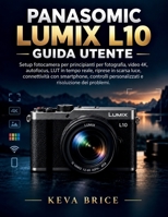 PANASOMIC LUMIX L10 GUIDA UTENTE: Setup fotocamera per principianti per fotografia, video 4K, autofocus, LUT in tempo reale, riprese in scarsa luce, ... e risoluzione dei problemi (Italian Edition) B0HK4JDFDV Book Cover