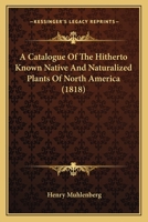 A Catalogue Of The Hitherto Known Native And Naturalized Plants Of North America 1436800617 Book Cover