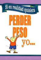 Si En Realidad Quisiera Perder Peso - Yo: If I Really Wanted to Lose Weight - I Would 0789909170 Book Cover