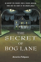 The Secret of Bog Lane: An Ancient Evil Reaches from a Seaside American Town Into the Heart of the Amazon Jungle 1557789002 Book Cover