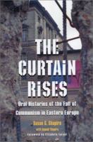 The Curtain Rises: Oral Histories of the Fall of Communism in Eastern Europe 0786416726 Book Cover