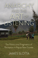 Anarchy and the Art of Listening: The Politics and Pragmatics of Reception in Papua New Guinea 1501770012 Book Cover