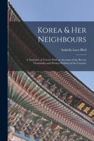 Korea and Her Neighbours: A Narrative of Travel, with an Account of the Recent Vicissitudes and Present Position of the Country 1015547338 Book Cover