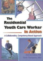 The Residential Youth Care Worker in Action: A Collaborative, Competency-Based Approach 0415656478 Book Cover