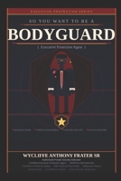 SO YOU WANT TO BE A BODYGUARD: Executive Protection Agent B0GTH6SZB1 Book Cover