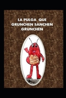 LA PULGA QUE GRUNCHEN SANCHEN GRUNCHEN (Spanish Edition) 1688767223 Book Cover