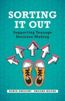 Sorting It Out: Supporting Teenage Decision Making 1009382209 Book Cover