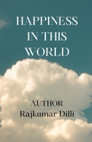 Happiness in This World: Happiness Comes from Yourself Only B0DS292B5R Book Cover