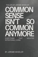 Common Sense Isn't So Common Anymore: Everything That Violates Intentional Living B0FK58DRZ4 Book Cover