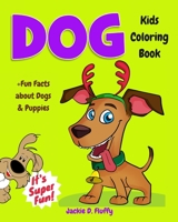 Dog Kids Coloring Book +fun Facts about Dogs & Puppies: Children Activity Book for Boys & Girls Age 3-8, with 30 Super Fun Coloring Pages of These Pets & Man's Best Friends, in Lots of Fun Actions! 1539942341 Book Cover