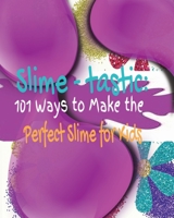 Slime-tastic: 101 Ways to Make the Perfect Slime for Kids 1088216250 Book Cover