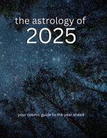 The Astrology of 2025: Your Cosmic Guide To The Year Ahead B0DWF1TQ55 Book Cover