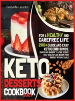 Keto Desserts Cookbook #2021: For a Healthy and Carefree Life. 200+ Quick and Easy Ketogenic Bombs, Cakes, and Sweets to Help You Lose Weight, Stay Healthy, and Boost Your Energy without Guilt 1914284755 Book Cover