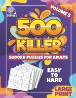 500 Killer Sudoku Large Print Volume 5: Fill In Puzzles Book Killer Sudoku Logic 500 Easy To Hard Puzzles For Adults, Seniors And Killer Sudoku Brain Games for Adults B08KFYXNDV Book Cover