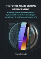 The Forge Game Engine Development: Build High-Performance AAA Rendering Systems and Cross-Platform Game Engines Using Modern C++ and Advanced Graphics APIs B0H118M9VN Book Cover