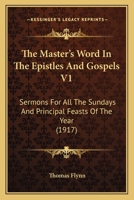 The Master's Word In The Epistles And Gospels V1: Sermons For All The Sundays And Principal Feasts Of The Year 0548610355 Book Cover