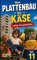 Von Plattenbau bis Käse: Lustige Kurzgeschichten Teil 11 (German Edition) B0HFS46S46 Book Cover