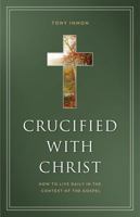 Crucified with Christ: How to Live Daily in the Context of the Gospel 1943539642 Book Cover
