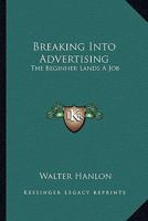Breaking Into Advertising: The Beginner Lands A Job 1163806153 Book Cover