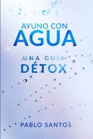 Ayuno con agua: Una guía Détox (Spanish Edition) 1913506886 Book Cover