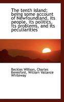 The Tenth Island; Being Some Account of Newfoundland, its People, its Politics, its Problems, and It 3744726509 Book Cover