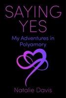 Saying Yes: My Adventures in Polyamory 1510784497 Book Cover