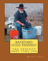 Backyard Gold Panning, The Perfect Part Time Job 1470053519 Book Cover