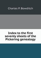 Index to the first seventy sheets of the Pickering genealogy 1378996305 Book Cover