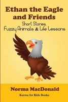 Ethan the Eagle and Friends: Short Stories, Fuzzy Animals and Life Lessons 0984932283 Book Cover