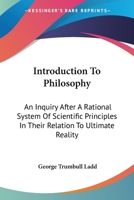 Introduction to Philosophy: An Inquiry After a Rational System of Scientific Principles in Their Relation to Ultimate Reality 0530481413 Book Cover