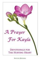 A Prayer for Kayla: Devotionals for the Hurting Heart 1532765355 Book Cover