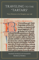 Traveling to the "Tartars": Three Missions to the Mongols, 1245–1248 164792278X Book Cover