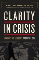 Clarity in Crisis: Leadership Lessons from the CIA 1400223865 Book Cover