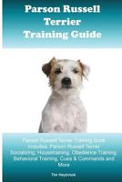 Parson Russell Terrier Training Guide. Parson Russell Terrier Training Book Includes: Parson Russell Terrier Socializing, Housetraining, Obedience Training, Behavioral Training, Cues & Commands and Mo 1519613377 Book Cover