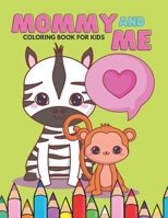 Mommy And Me Coloring Book For Kids: Happy Mother Day, I Love You Mom, Together Baby Daughter Animals And Mommy, Easy And Fun Collection 40 Pages B093RWHD98 Book Cover