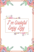 I'm Grateful Every Day : 110 Days of Habits and Happy Planner, Self Care, Writing Journal Things I Am Grateful for, Affirmations, Happiness Gift 165693406X Book Cover