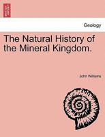 The Natural History of the Mineral Kingdom. Vol. II. 124149424X Book Cover