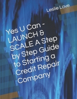 Yes U Can - LAUNCH & SCALE A Step by Step Guide to Starting a Credit Repair Company B0GMXZ9SZB Book Cover