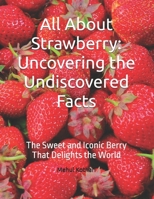 All About Strawberry: Uncovering the Undiscovered Facts: The Sweet and Iconic Berry That Delights the World B0DPRQTCBB Book Cover