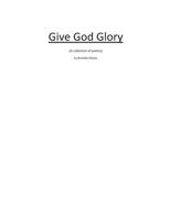 GIve God Glory: a collection of inspirational poetry 149759586X Book Cover