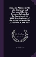 Memorial Address on the Life, Character, and Services of Horatio Seymour, Delivered at the Capitol, April 14, 1886, Upon Invitation of the Senate and 1378614402 Book Cover