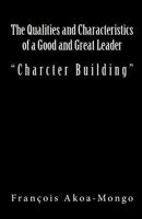 The Qualities and Characteristics of a Good and Great Leader: Book Published for Africans 1542509629 Book Cover