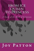 From Ice Queen to Princess: A Study of the Book of Galatians 1494820617 Book Cover