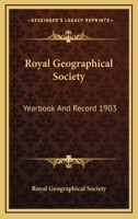 Royal Geographical Society: Yearbook And Record 1903 0548300429 Book Cover