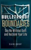Bulletproof Boundaries: Say No Without Guilt and Reclaim Your Life B0FB412RBK Book Cover