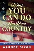 What You Can Do For Your Country: A Novel of Coming of Age, War and Love 1469959305 Book Cover