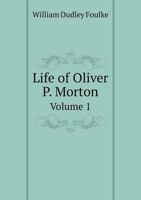 Life of Oliver P. Morton: Including His Important Speeches; Volume 1 101843674X Book Cover