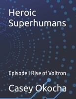 Heroic Superhumans: Episode I Rise of Voltron 154300802X Book Cover