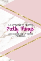 I Just Want To Create Pretty Things And Ignore All My Adult Problems.: All Purpose 6x9 Blank Lined Notebook Journal Way Better Than A Card Trendy Unique Gift Pink Marble Sewing 1704359228 Book Cover